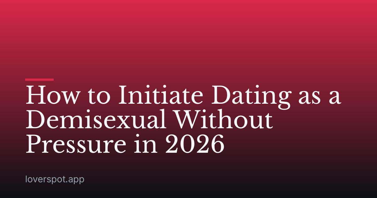 How to Initiate Dating as a Demisexual Without Pressure in 2026