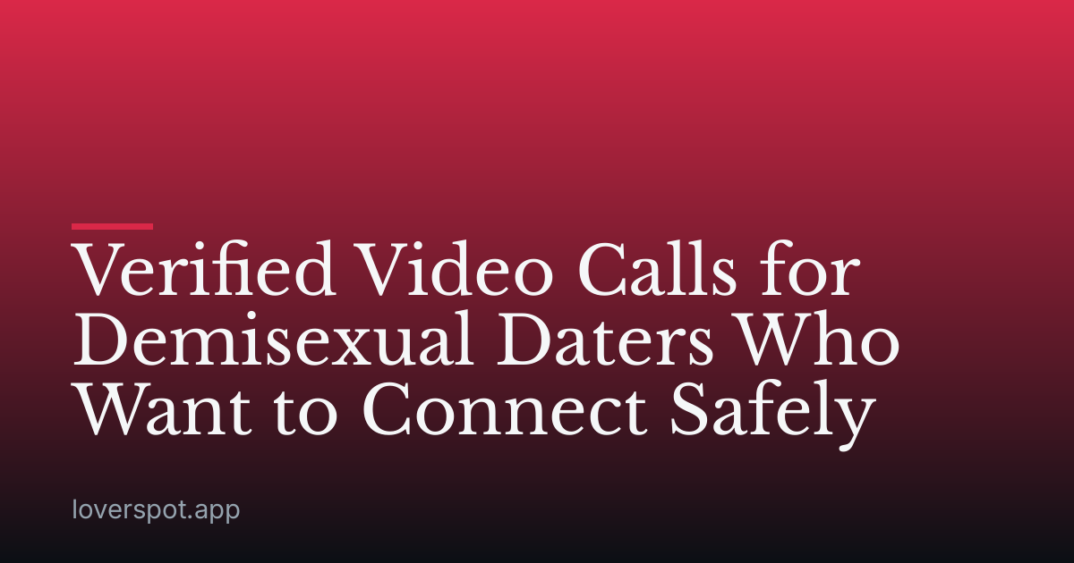 Verified Video Calls for Demisexual Daters Who Want to Connect Safely