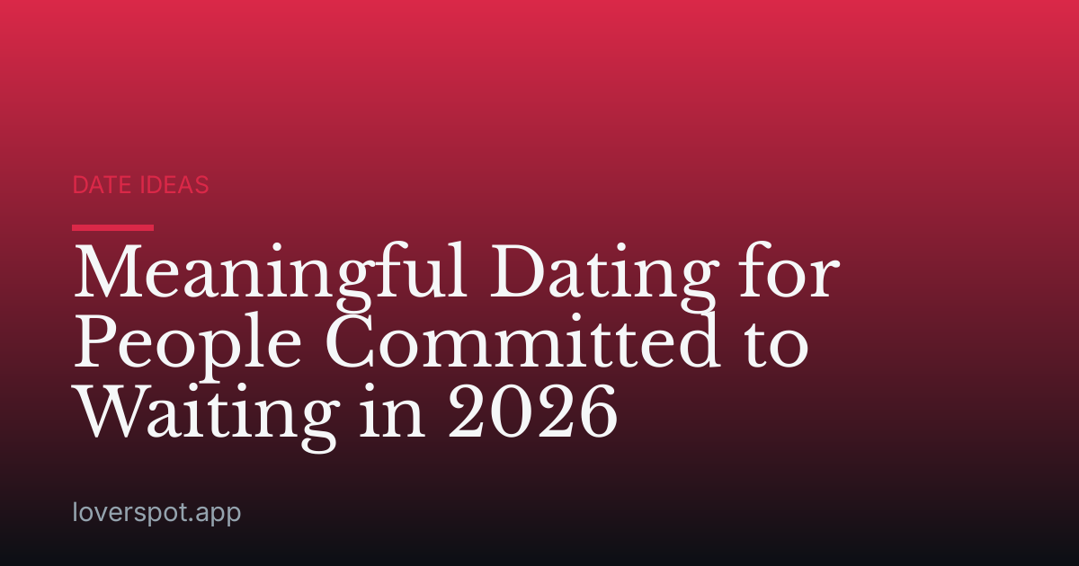 Meaningful Dating for People Committed to Waiting in 2026