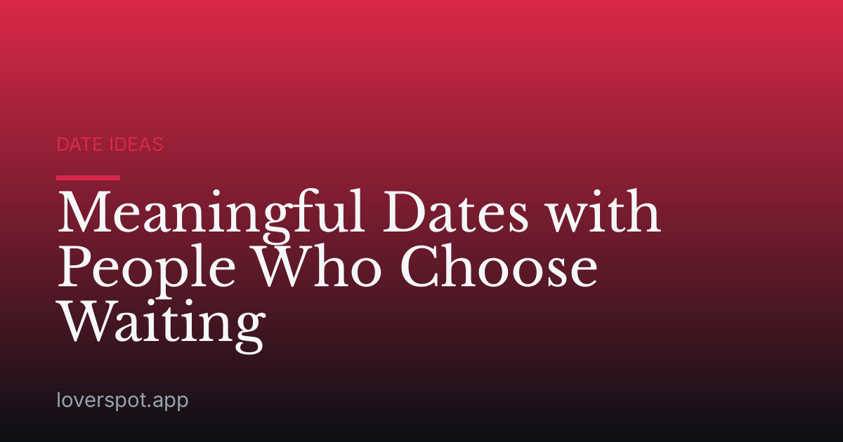 Meaningful Dates with People Who Choose Waiting