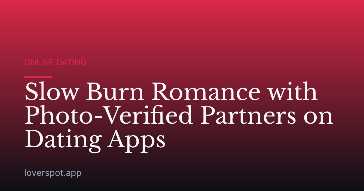 Slow Burn Romance with Photo-Verified Partners on Dating Apps