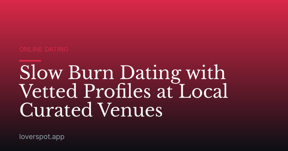 Slow Burn Dating with Vetted Profiles at Local Curated Venues