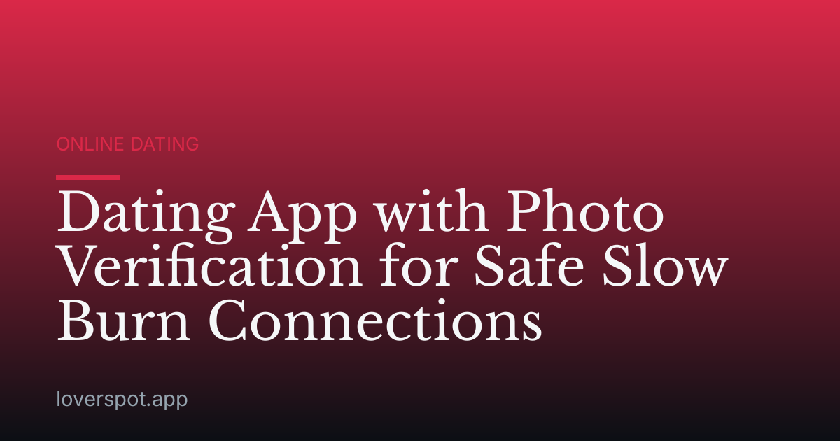 Dating App with Photo Verification for Safe Slow Burn Connections