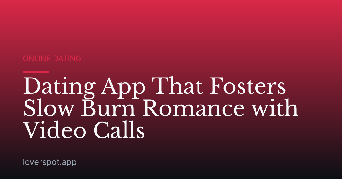 Dating App That Fosters Slow Burn Romance with Video Calls