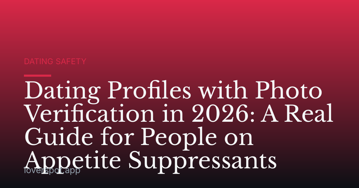 Dating Profiles with Photo Verification in 2026: A Real Guide for People on Appetite Suppressants