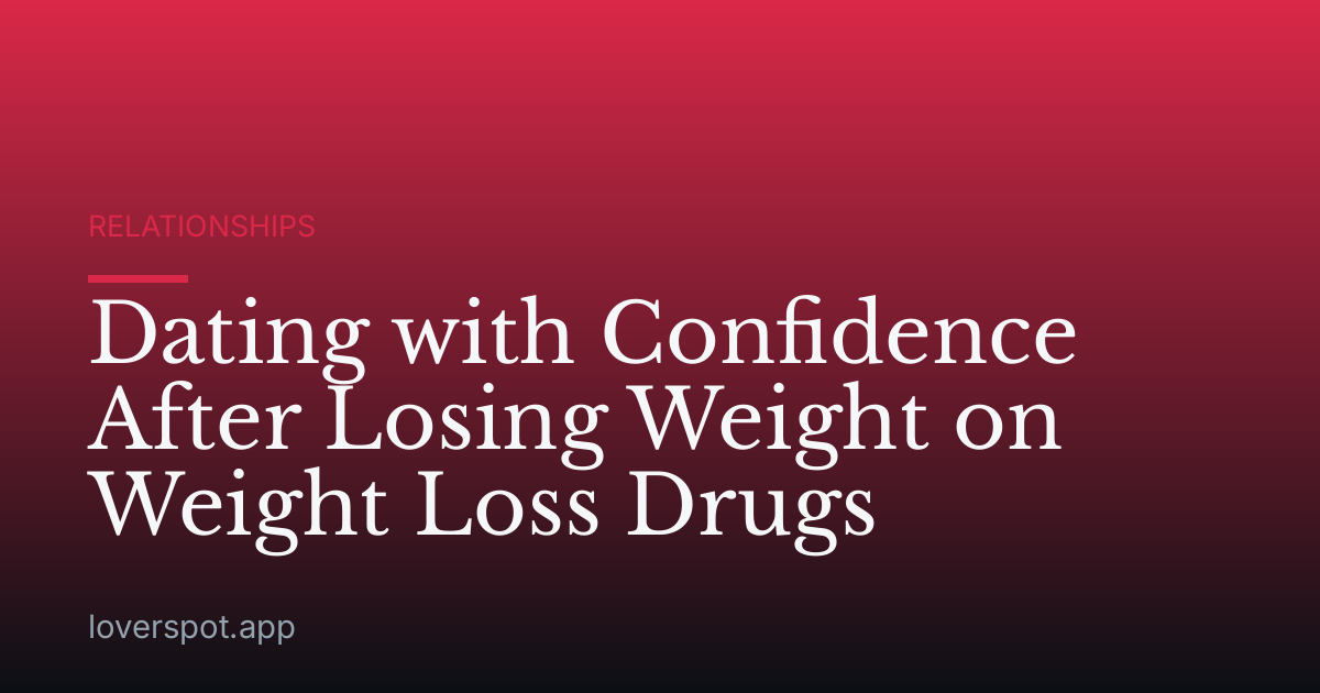 Dating with Confidence After Losing Weight on Weight Loss Drugs