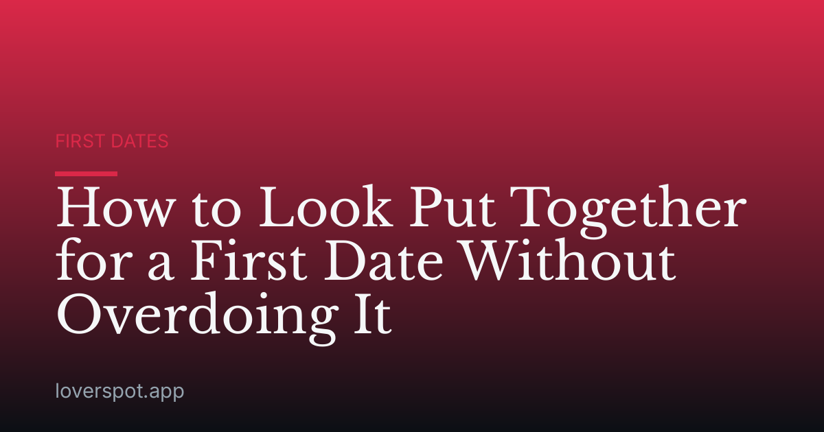 How to Look Put Together for a First Date Without Overdoing It