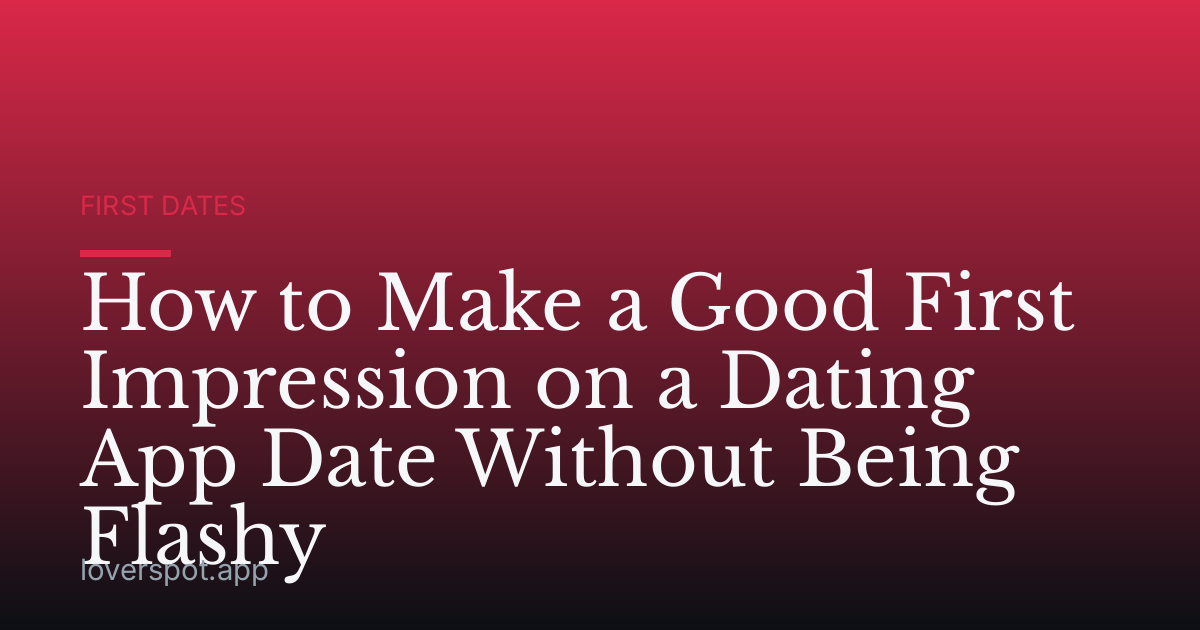 How to Make a Good First Impression on a Dating App Date Without Being Flashy