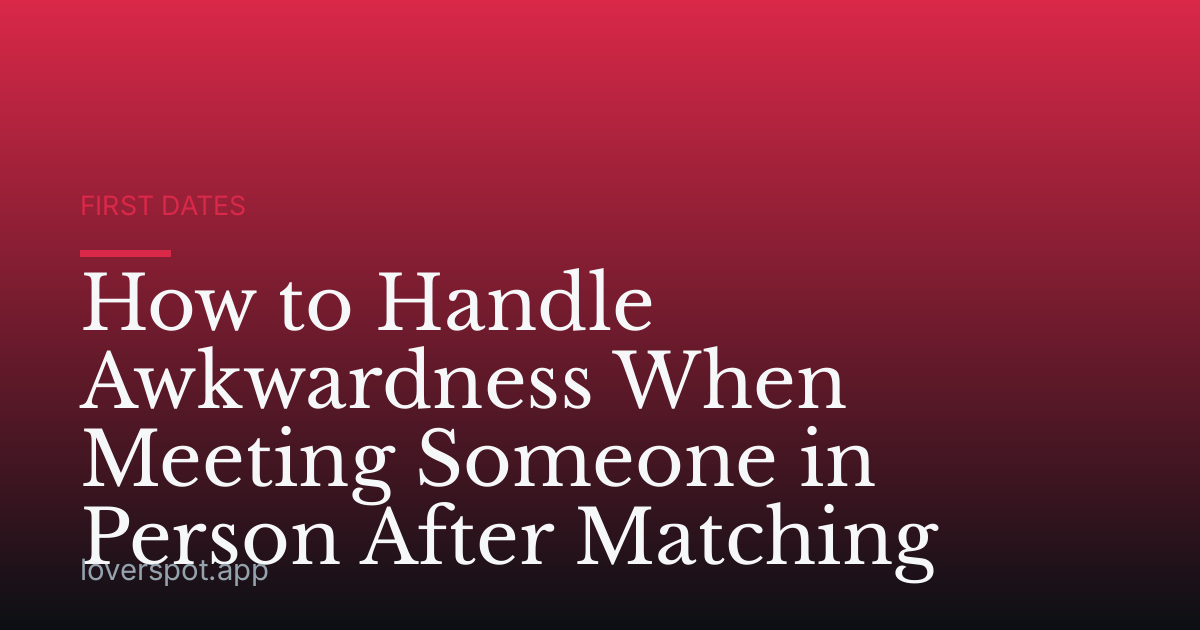 How to Handle Awkwardness When Meeting Someone in Person After Matching