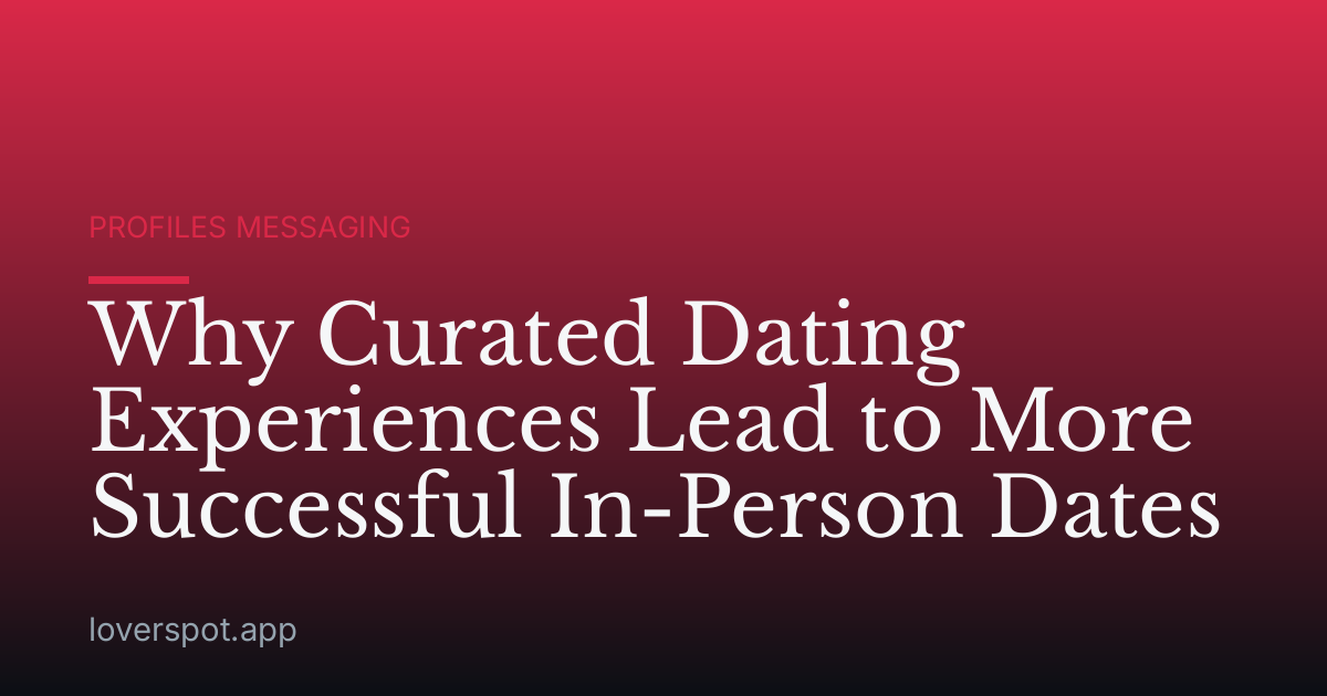 Why Curated Dating Experiences Lead to More Successful In-Person Dates