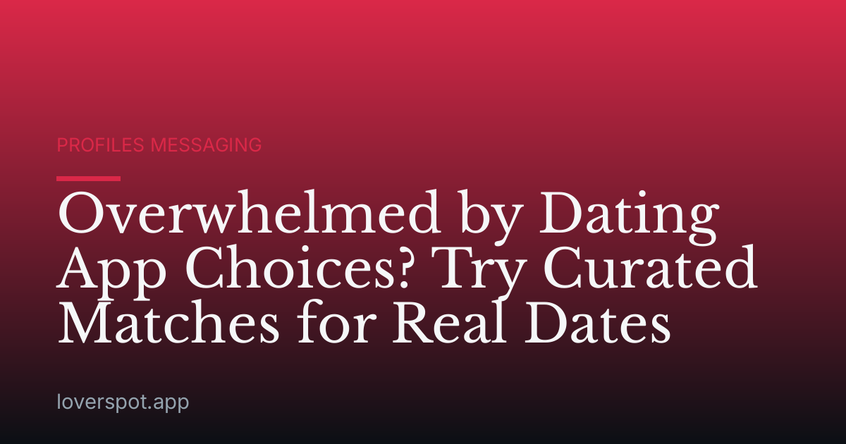 Overwhelmed by Dating App Choices? Try Curated Matches for Real Dates