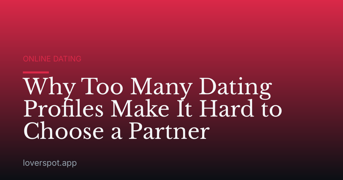Why Too Many Dating Profiles Make It Hard to Choose a Partner