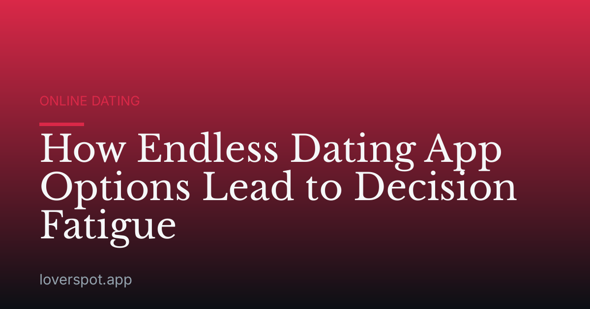 How Endless Dating App Options Lead to Decision Fatigue