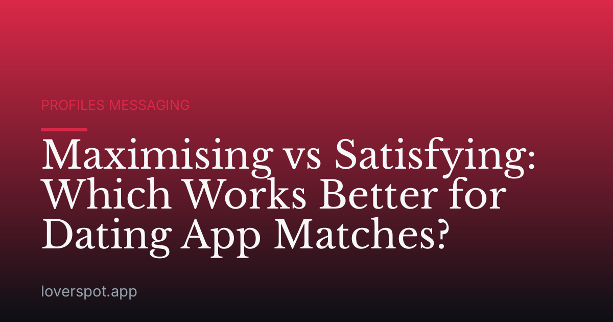 Maximising vs Satisfying: Which Works Better for Dating App Matches?