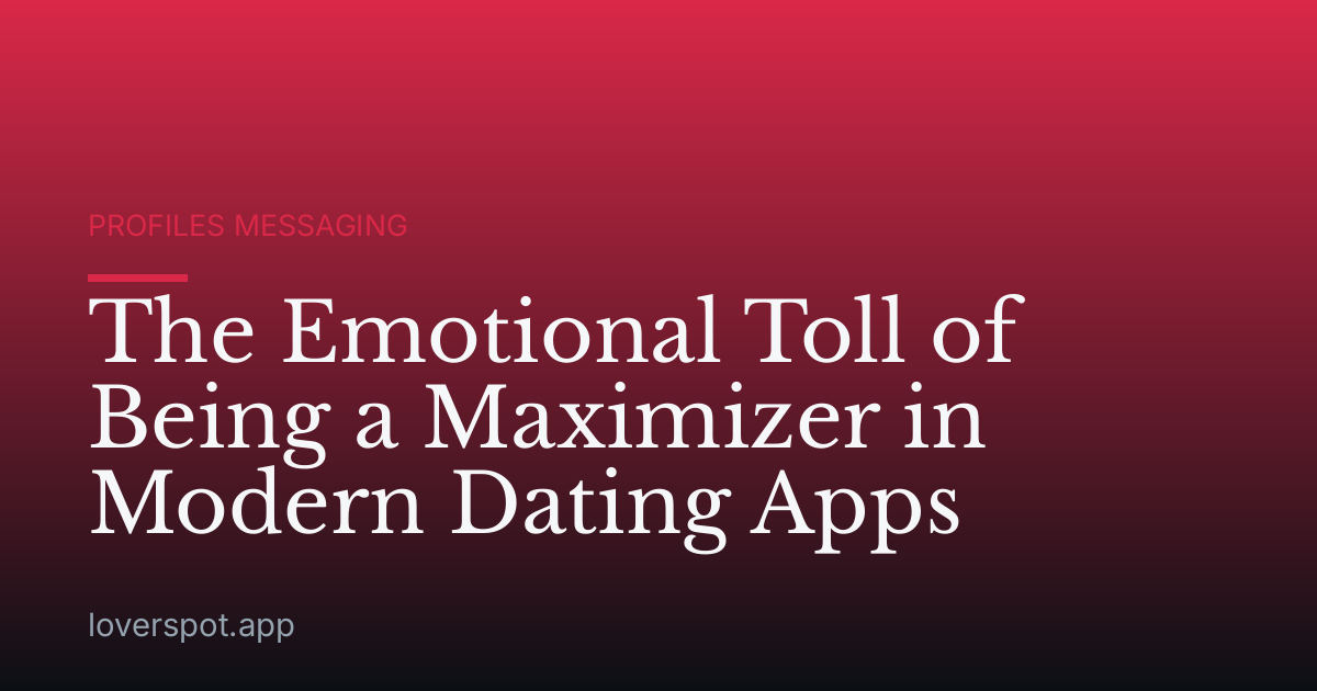 The Emotional Toll of Being a Maximizer in Modern Dating Apps