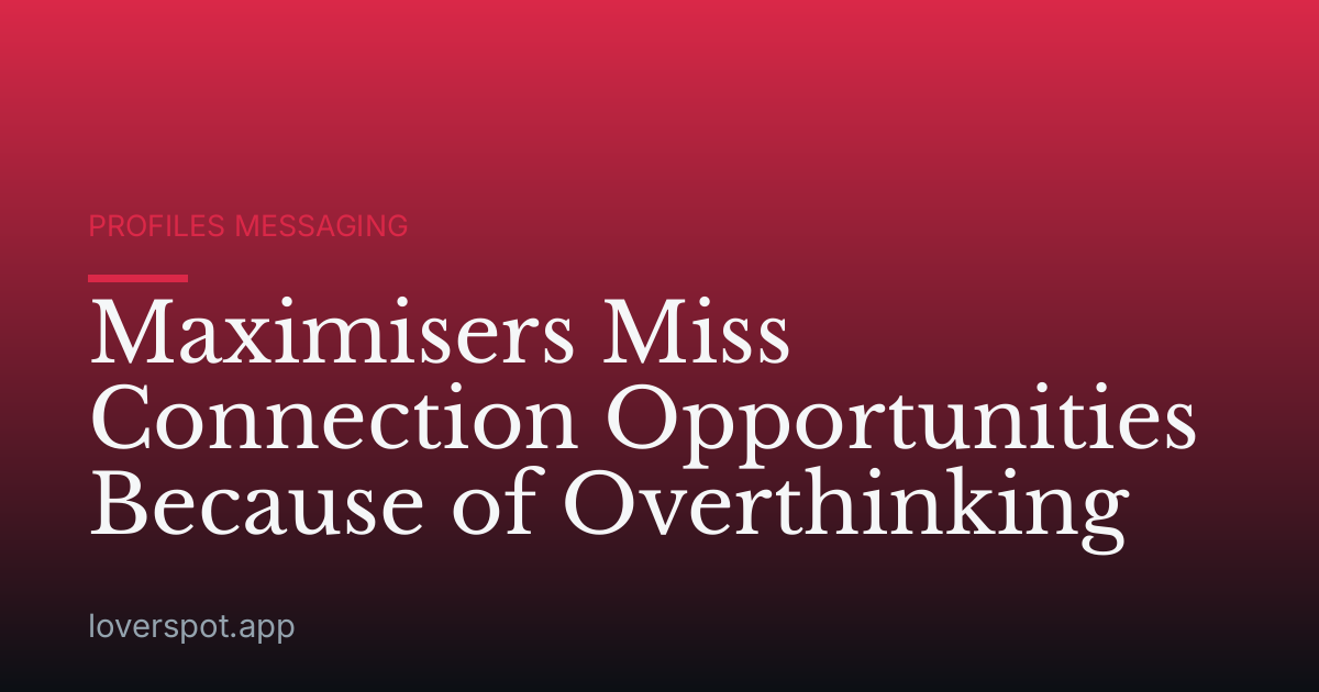 Maximisers Miss Connection Opportunities Because of Overthinking