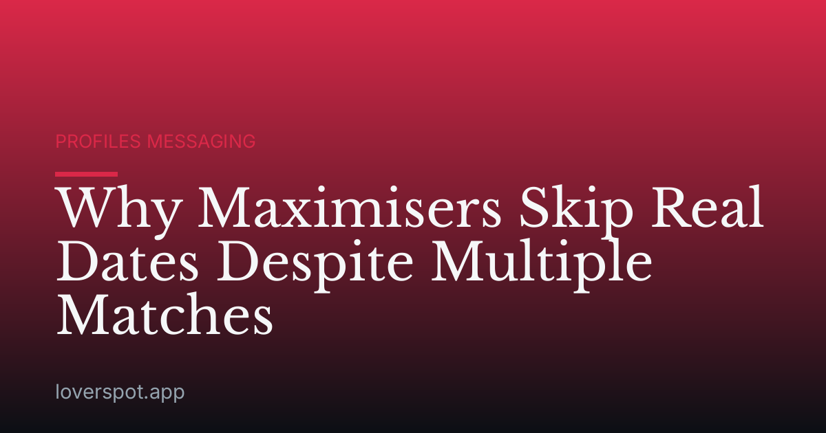 Why Maximisers Skip Real Dates Despite Multiple Matches