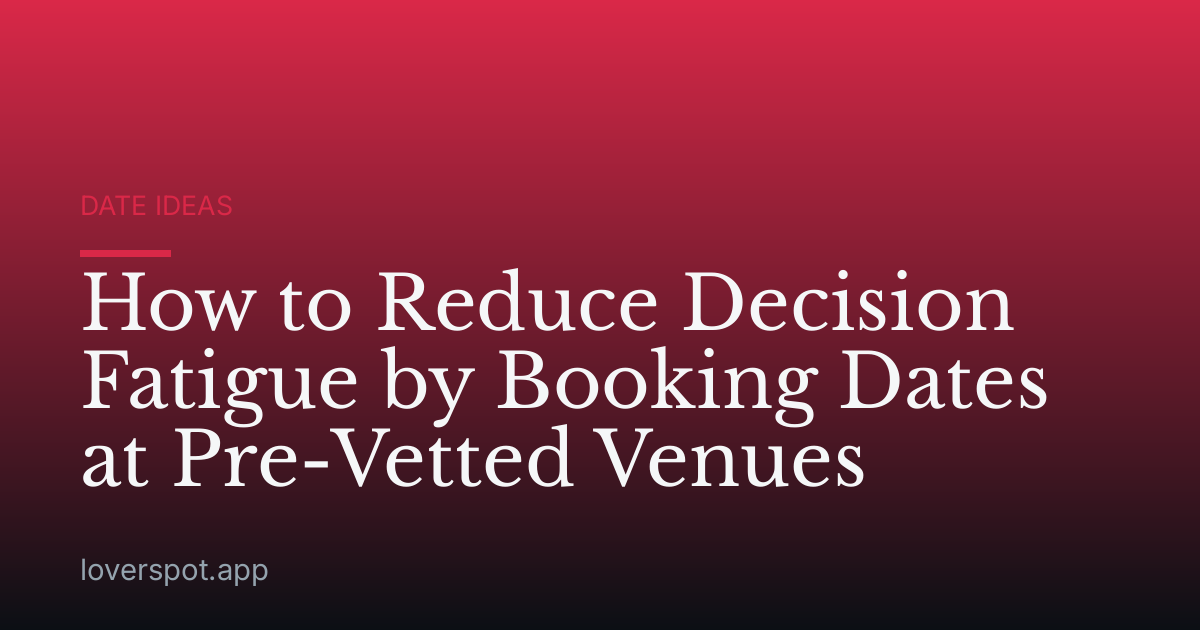 How to Reduce Decision Fatigue by Booking Dates at Pre-Vetted Venues