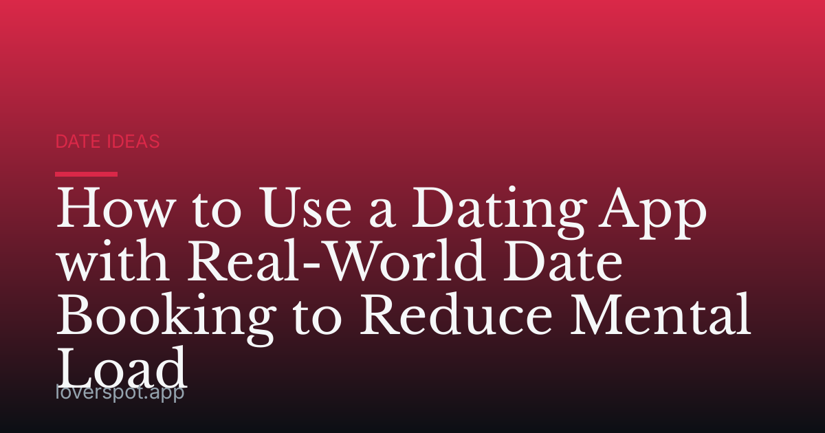 How to Use a Dating App with Real-World Date Booking to Reduce Mental Load