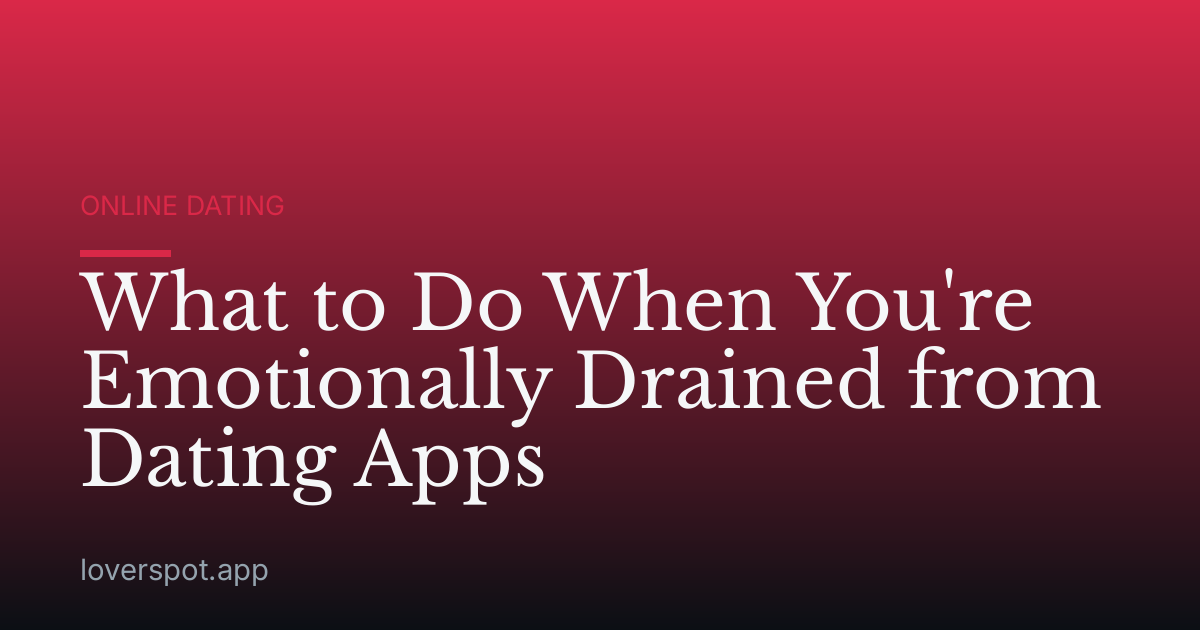 What to Do When You're Emotionally Drained from Dating Apps