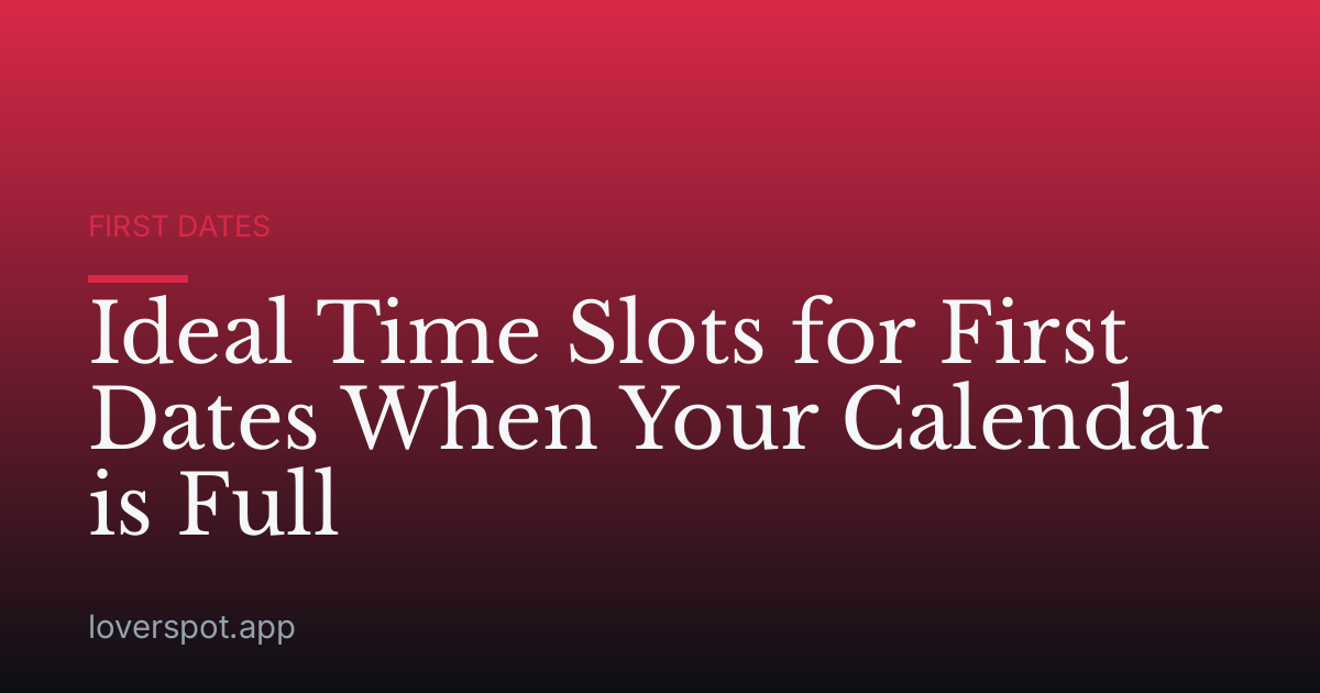 Ideal Time Slots for First Dates When Your Calendar is Full