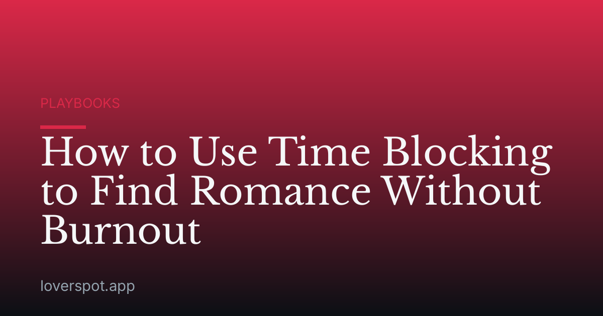 How to Use Time Blocking to Find Romance Without Burnout