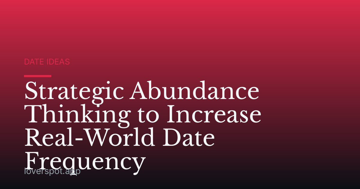 Strategic Abundance Thinking to Increase Real-World Date Frequency