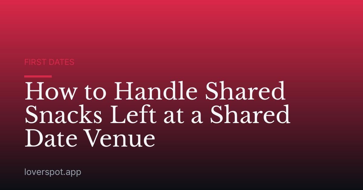 How to Handle Shared Snacks Left at a Shared Date Venue