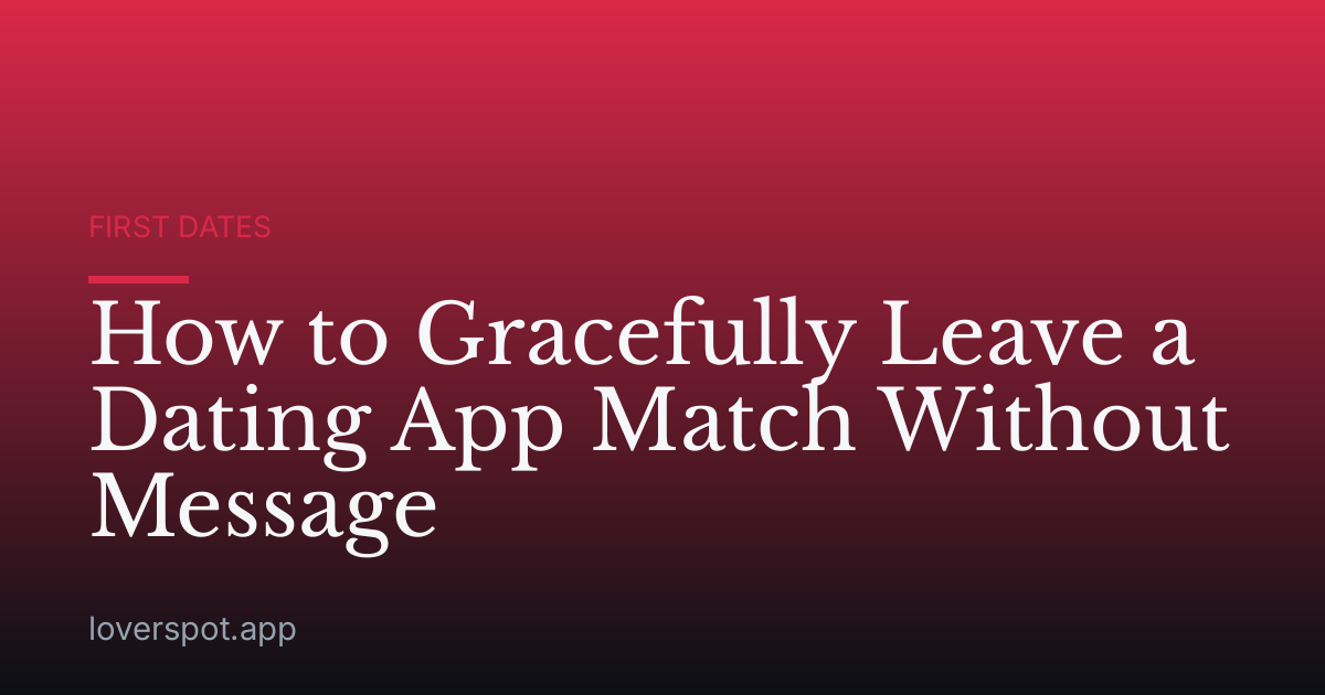 How to Gracefully Leave a Dating App Match Without Message
