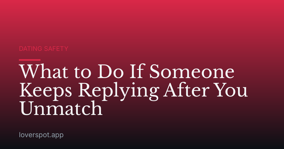 What to Do If Someone Keeps Replying After You Unmatch