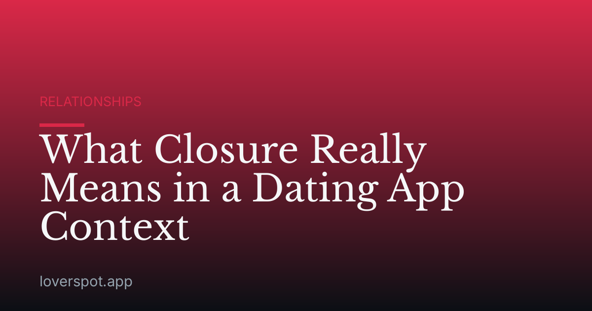 What Closure Really Means in a Dating App Context