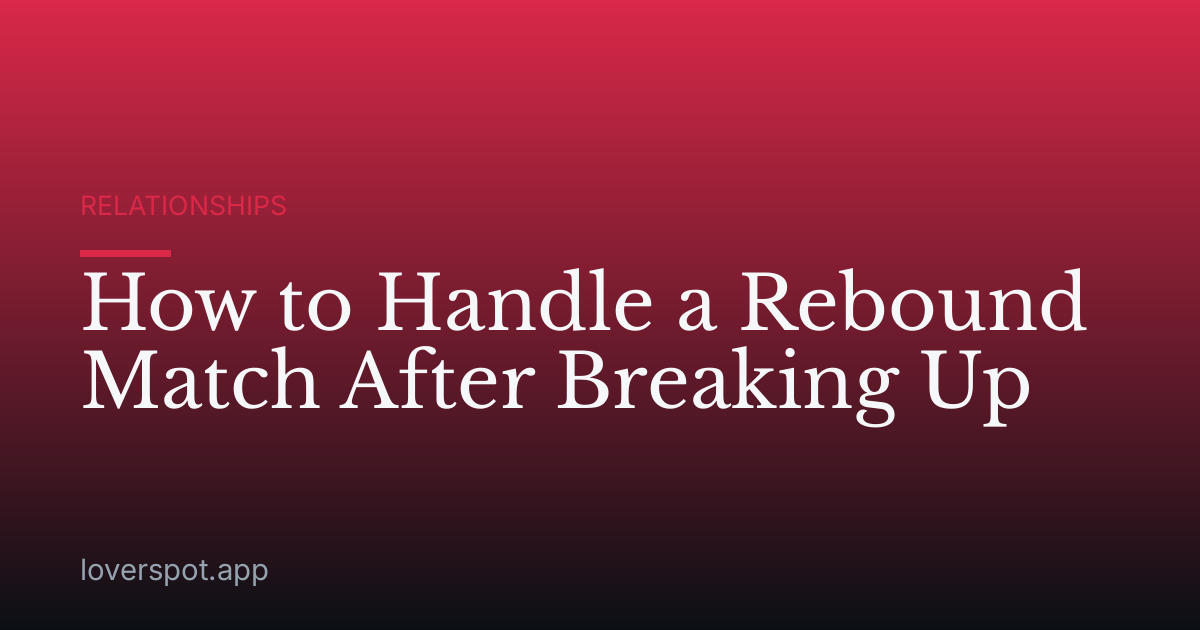 How to Handle a Rebound Match After Breaking Up