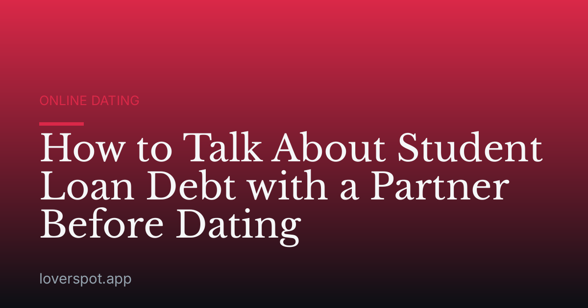 How to Talk About Student Loan Debt with a Partner Before Dating