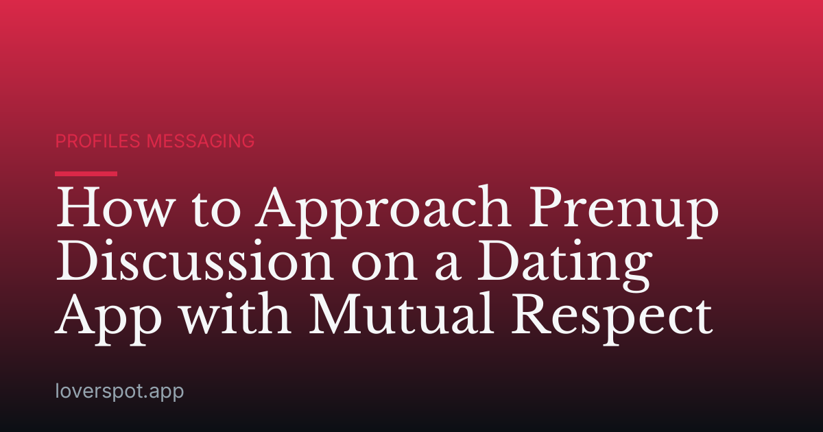 How to Approach Prenup Discussion on a Dating App with Mutual Respect