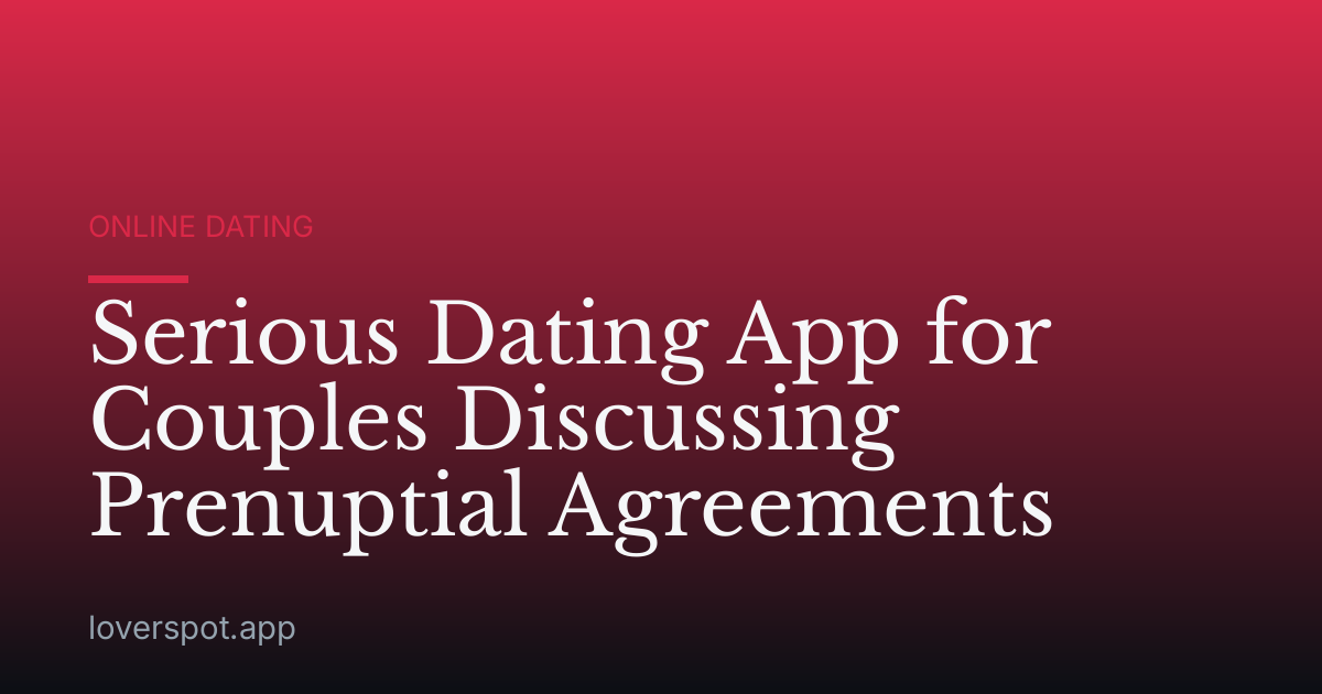 Serious Dating App for Couples Discussing Prenuptial Agreements