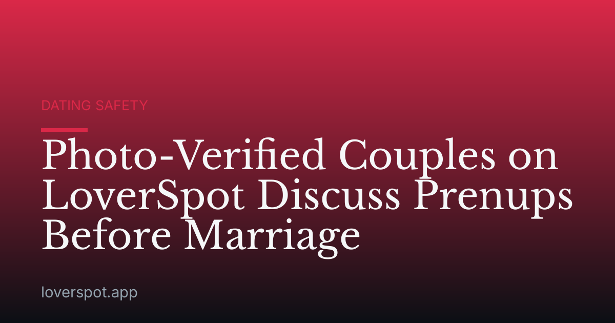 Photo-Verified Couples on LoverSpot Discuss Prenups Before Marriage