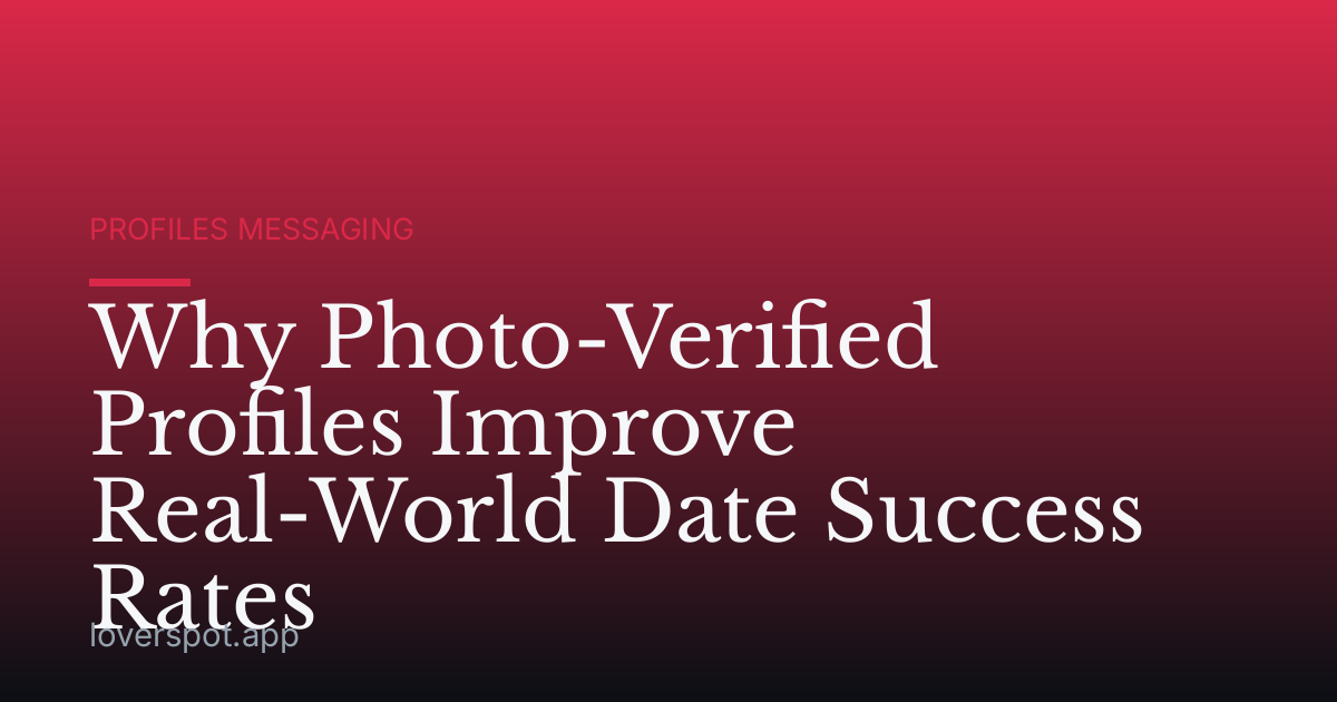 Why Photo-Verified Profiles Improve Real-World Date Success Rates