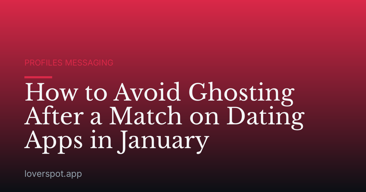 How to Avoid Ghosting After a Match on Dating Apps in January