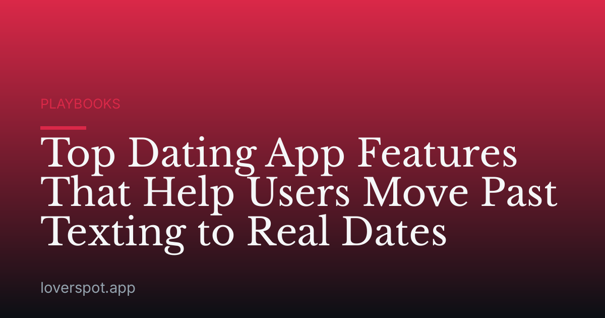 Top Dating App Features That Help Users Move Past Texting to Real Dates