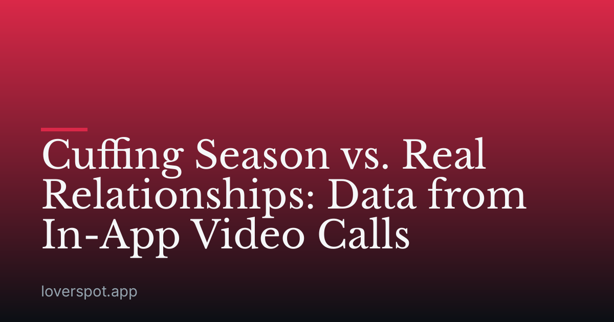 Cuffing Season vs. Real Relationships: Data from In-App Video Calls