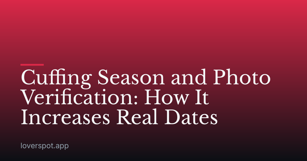 Cuffing Season and Photo Verification: How It Increases Real Dates