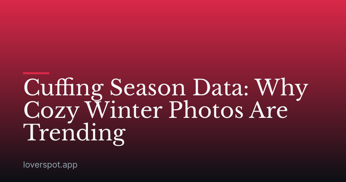 Cuffing Season Data: Why Cozy Winter Photos Are Trending