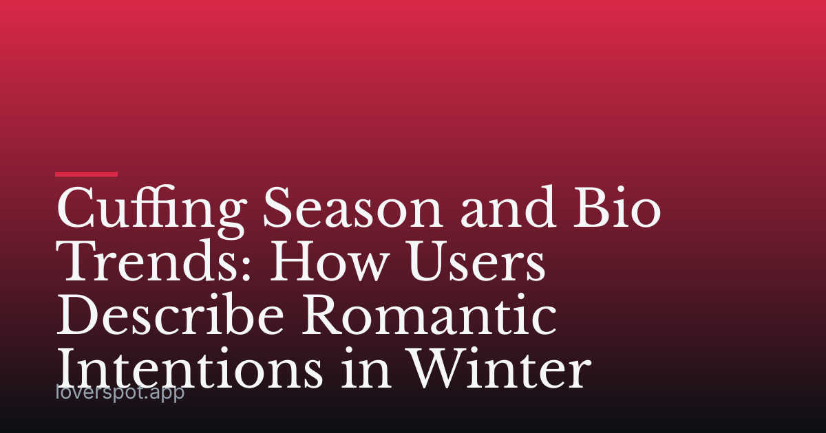 Cuffing Season and Bio Trends: How Users Describe Romantic Intentions in Winter