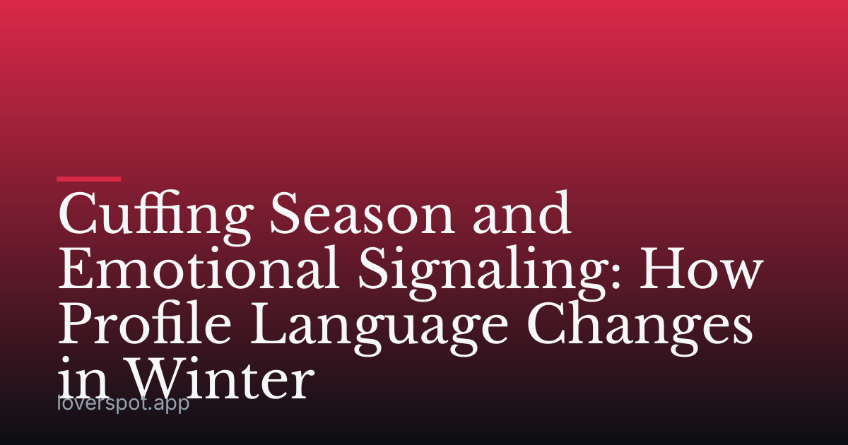 Cuffing Season and Emotional Signaling: How Profile Language Changes in Winter