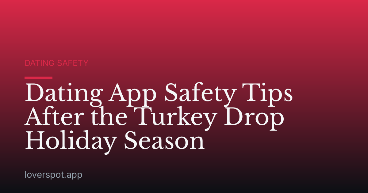 Dating App Safety Tips After the Turkey Drop Holiday Season