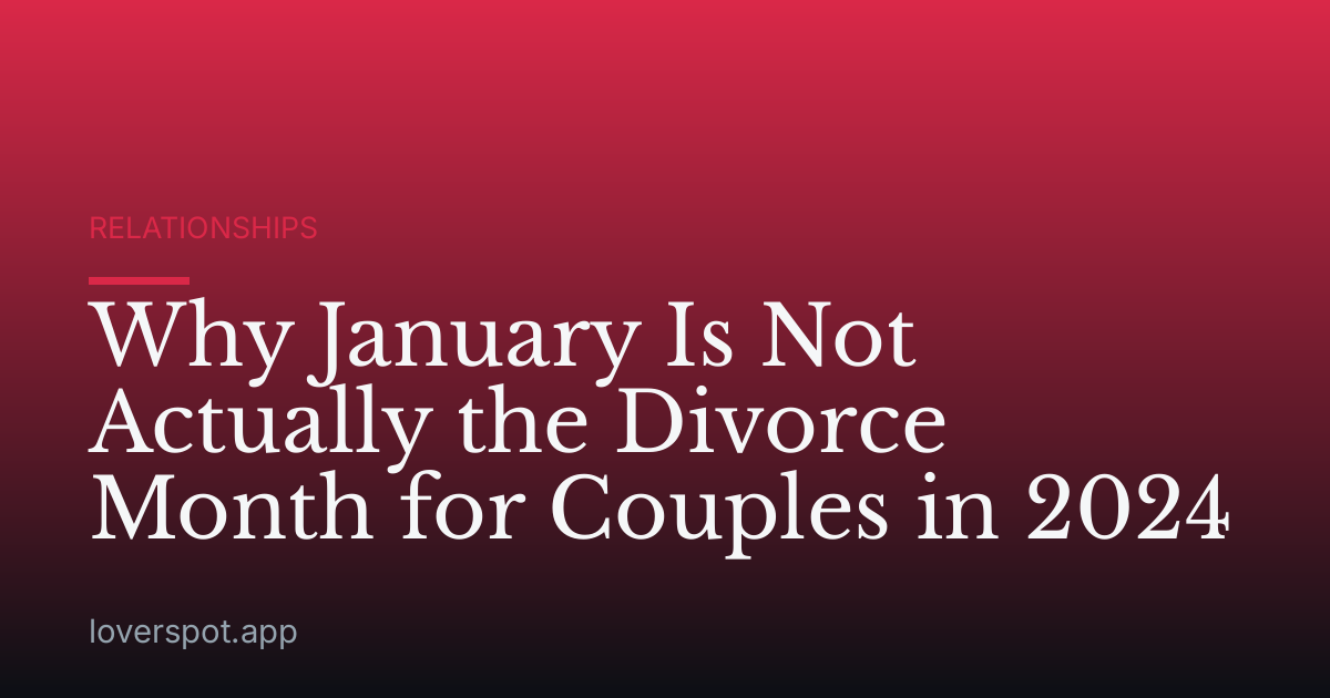 Why January Is Not Actually the Divorce Month for Couples in 2024