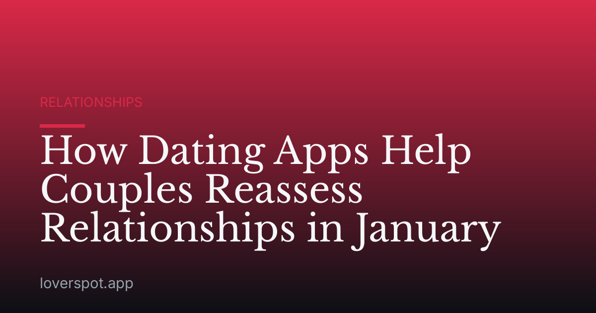 How Dating Apps Help Couples Reassess Relationships in January