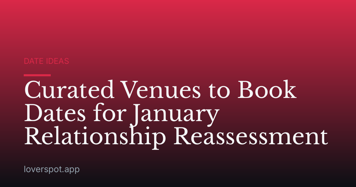 Curated Venues to Book Dates for January Relationship Reassessment