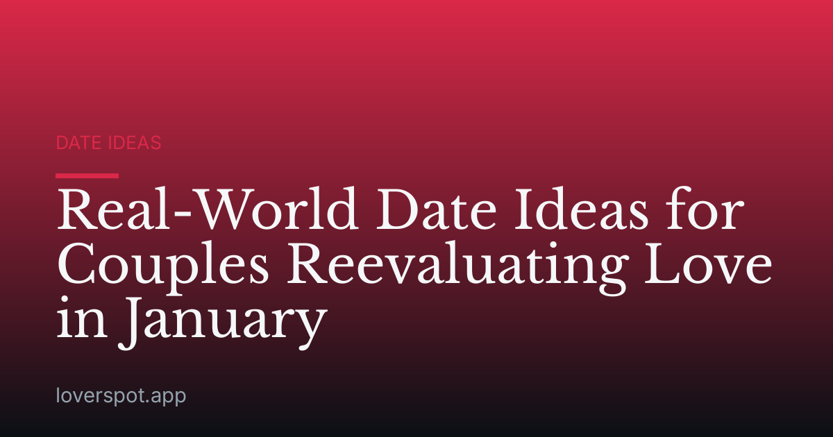 Real-World Date Ideas for Couples Reevaluating Love in January