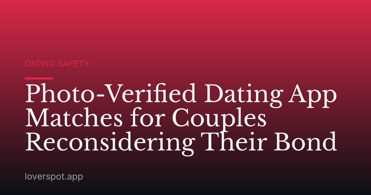 Photo-Verified Dating App Matches for Couples Reconsidering Their Bond